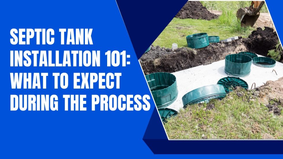 Septic Tank Installation 101: What to Expect During the Process
