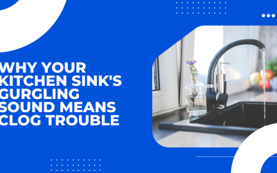 Why Your Kitchen Sink’s Gurgling Sound Means Clog Trouble