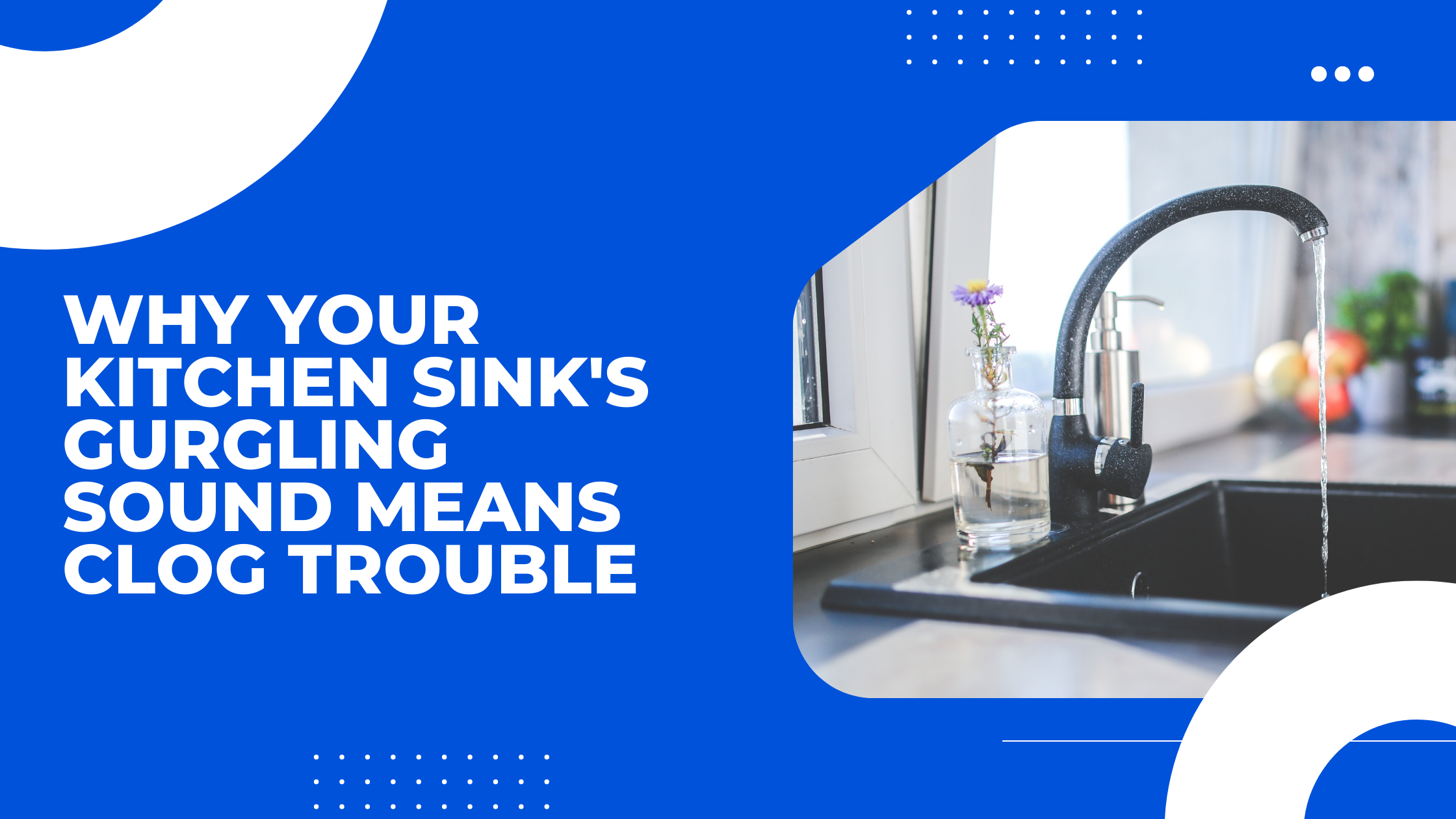 Why Your Kitchen Sink's Gurgling Sound Means Clog Trouble